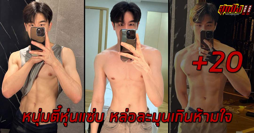 NOPPARSIT เน็ตไอดอลหนุ่มตี๋หุ่นแซ่บ หล่อละมุนเกินห้ามใจ